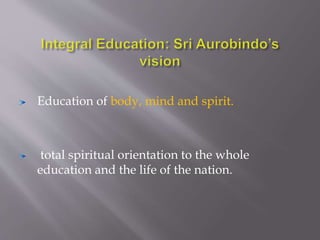 Education of body, mind and spirit. 
total spiritual orientation to the whole 
education and the life of the nation. 
 