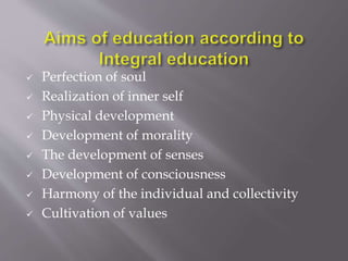  Perfection of soul 
 Realization of inner self 
 Physical development 
 Development of morality 
 The development of senses 
 Development of consciousness 
 Harmony of the individual and collectivity 
 Cultivation of values 
 