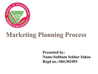 Marketing Planning Process
Presented by:
Name-Subham Sekhar Sahoo
Regd no.-1861301093
 