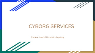 CYBORG SERVICES
The Next Level of Electronics Repairing
 