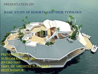 © 2010, Educational Institute
1
PRESENTATION ON
BASIC STUDY OF RESORTS AND THEIR TYPOLOGY
PRESENTED BY,
SUBHAM KUAMR SAH
ID-130213003
DEPT. OF ARCHITECTURE T&R.P
IIEST SHIBPUR
 