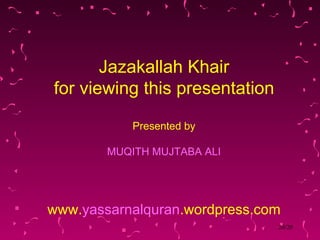 Jazakallah Khair for viewing this presentation Presented by MUQITH MUJTABA ALI www. yassarnalquran .wordpress.com 