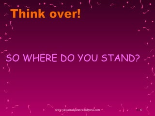SO WHERE DO YOU STAND? www.yassarnalquran.wordpress.com Think over! 