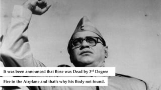 It was been announced that Bose was Dead by 3rd Degree
Fire in the Airplane and that’s why his Body not found.
 