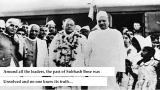 Around all the leaders, the past of Subhash Bose was
Unsolved and no one knew its truth…
 