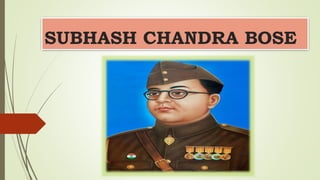 SUBHASH CHANDRA BOSE
 