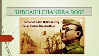 SUBHASH CHANDRA BOSE
 