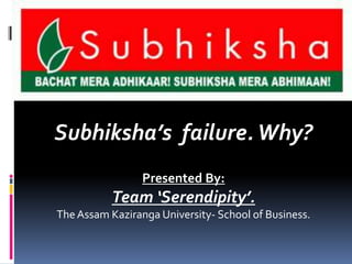 Subhiksha’s failure. Why?
Presented By:

Team ‘Serendipity’.
The Assam Kaziranga University- School of Business.

 