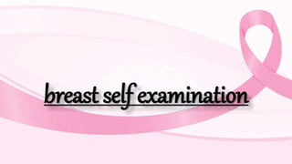 breast self examination
 