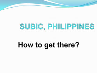 SUBIC, PHILIPPINES How to get there? 