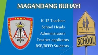 MAGANDANG BUHAY!
K-12 Teachers
School Heads
Administrators
Teacher-applicants
BSE/BEED Students
4/13/2015
 