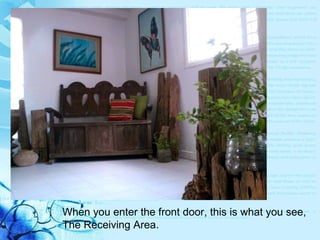When you enter the front door, this is what you see, The Receiving Area. 