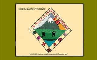 EDICIÓN: CARMEN Y ALFONSO http://alfilodelanavajadetaramundi.blogspot.com 