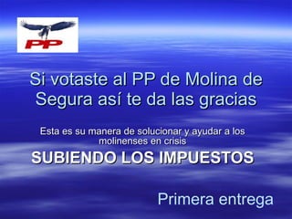 Si votaste al PP de Molina de Segura así te da las gracias Esta es su manera de solucionar y ayudar a los molinenses en crisis SUBIENDO LOS IMPUESTOS Primera entrega 