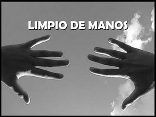 LIMPIO DE MANOS
 