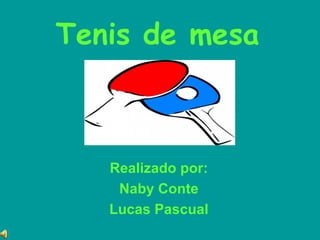 Tenis de mesa



   Realizado por:
    Naby Conte
   Lucas Pascual
 