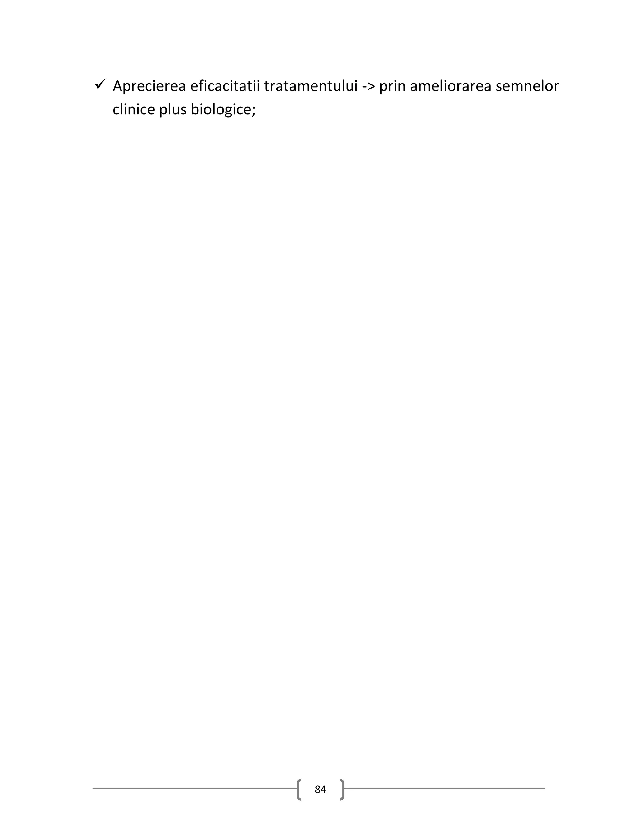  Aprecierea eficacitatii tratamentului -> prin ameliorarea semnelor
  clinice plus biologice;




                                84
 