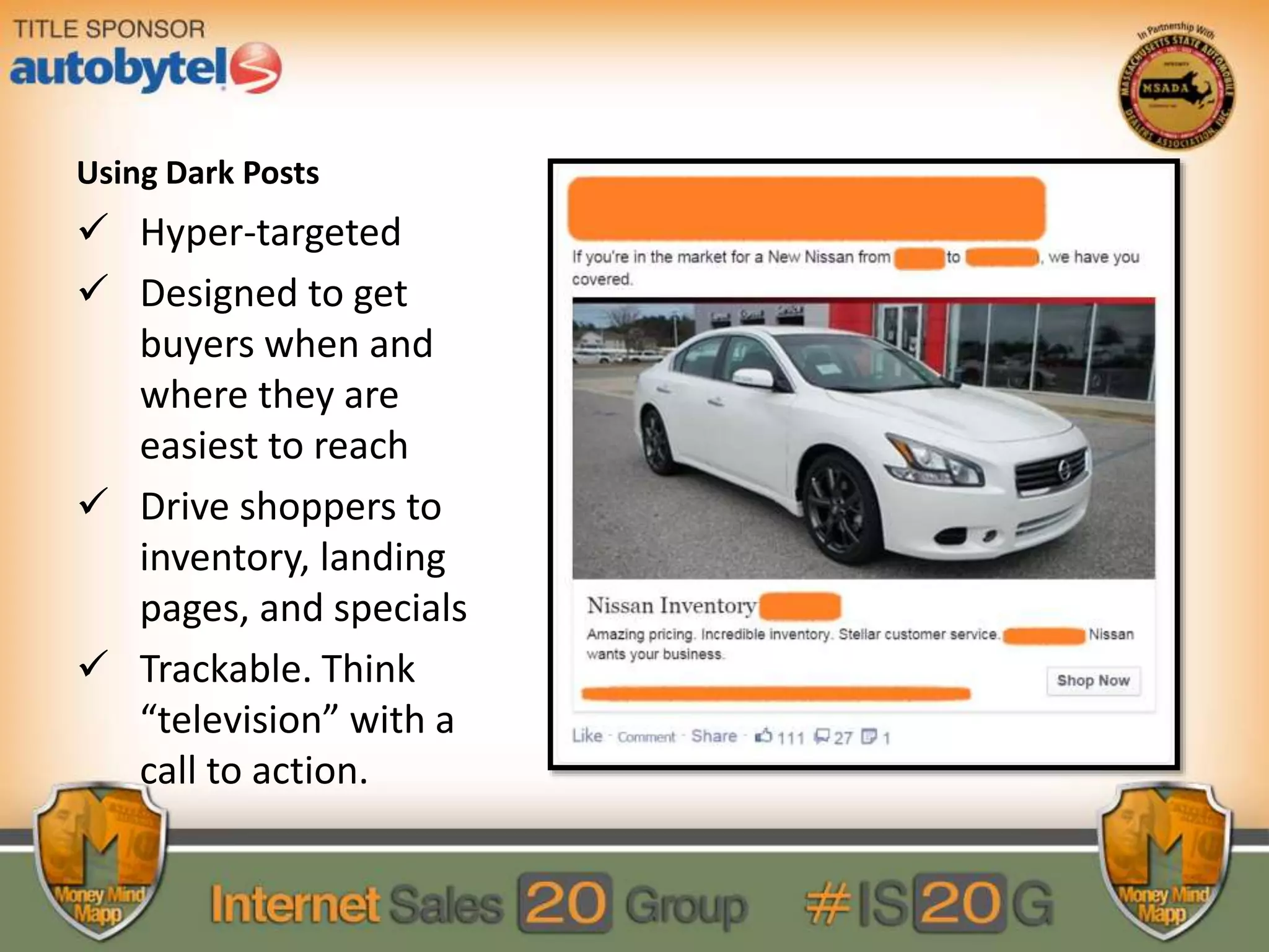 Using Dark Posts
Hyper-targeted
Designed to get
buyers when and
where they are
easiest to reach
Drive shoppers to
inventory, landing
pages, and specials
Trackable. Think
“television” with a
call to action.