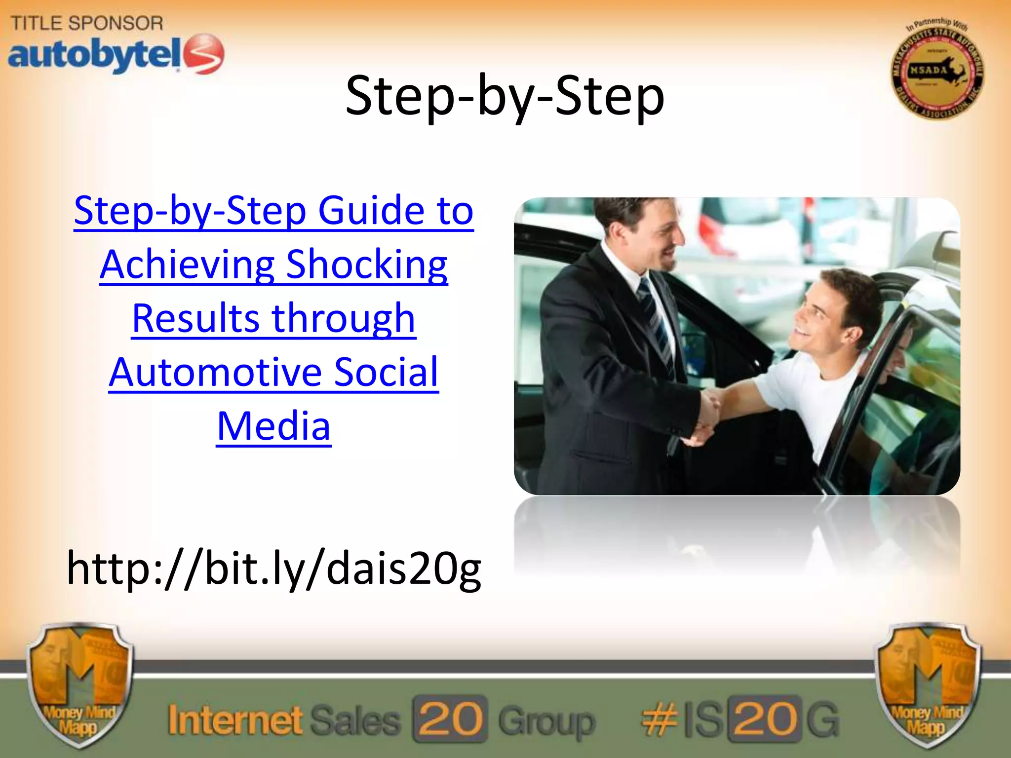 Step-by-Step
Step-by-Step Guide to
Achieving Shocking
Results through
Automotive Social
Media
http://bit.ly/dais20g