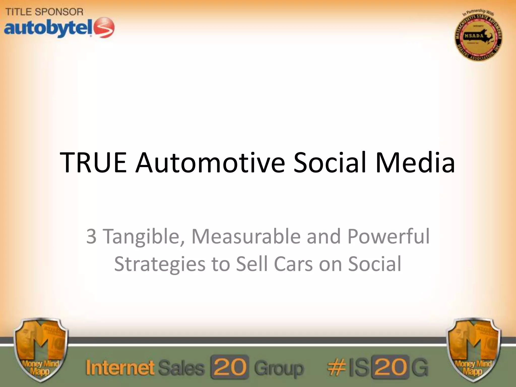 TRUE Automotive Social Media
3 Tangible, Measurable and Powerful
Strategies to Sell Cars on Social