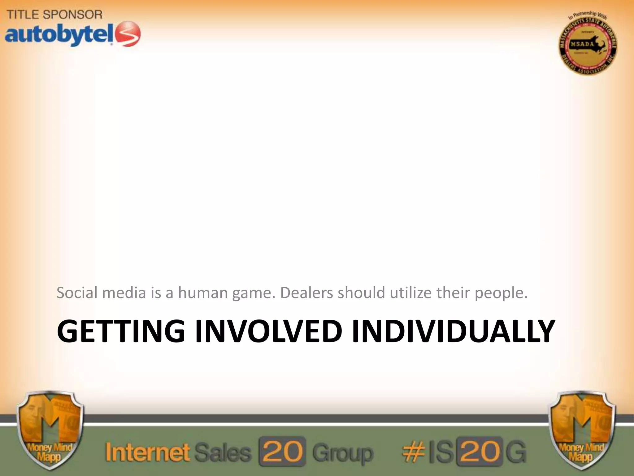 GETTING INVOLVED INDIVIDUALLY
Social media is a human game. Dealers should utilize their people.