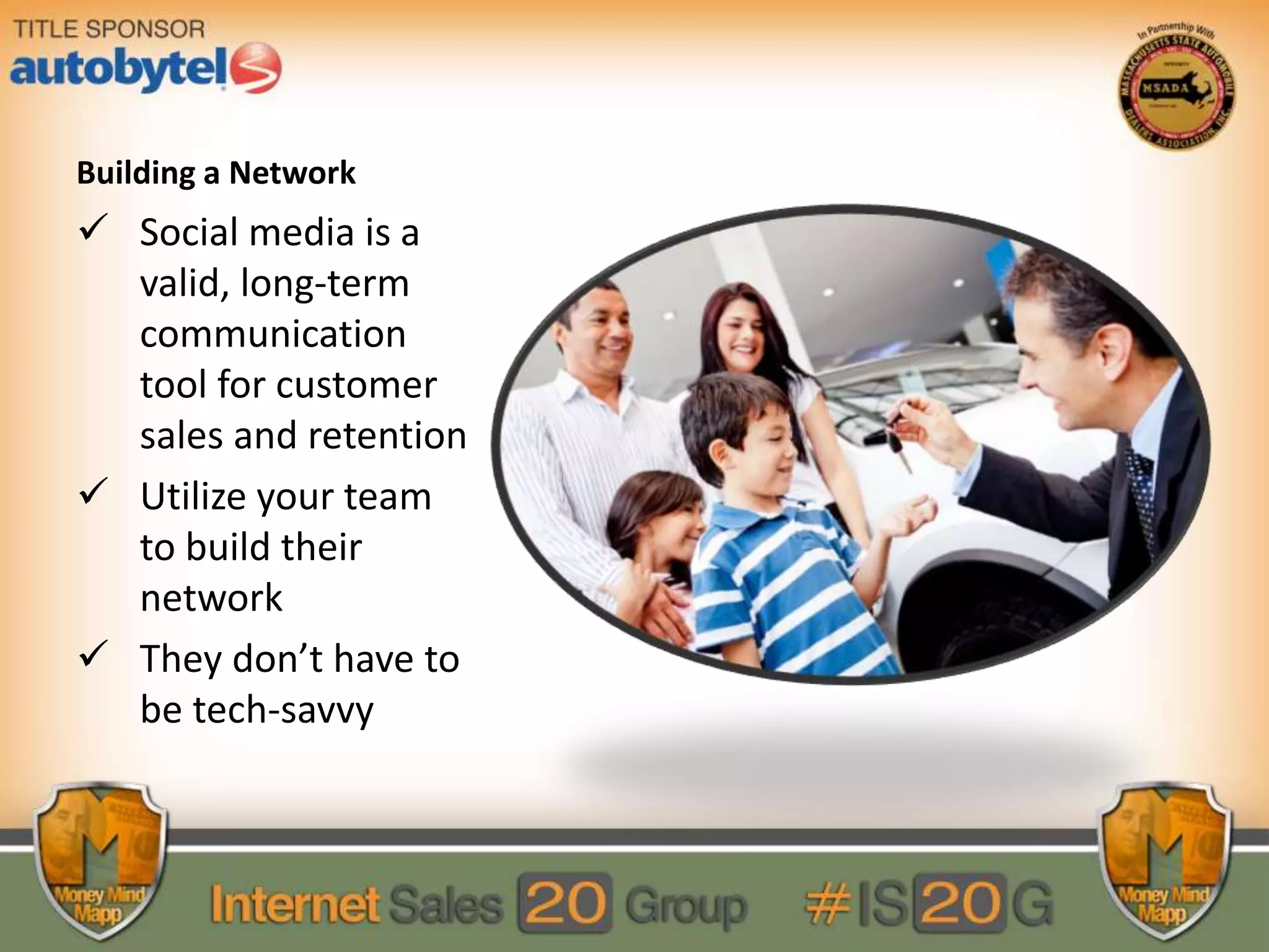 Building a Network
Social media is a
valid, long-term
communication
tool for customer
sales and retention
Utilize your team
to build their
network
They don’t have to
be tech-savvy