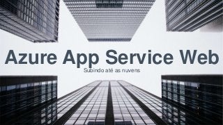 1
Azure App Service WebSubindo até as nuvens
 