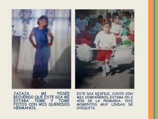 JAJAJA,    MI      POSEE   ESTE DIA DESFILE, JUNTO CON
RECUERDO QUE ESTE DIA ME   MIS COMPAÑEROS..ESTABA EN 2
ESTABA TOME Y TOME         AÑO DE LA PRIMARIA. VIVI
FOTOS CON MIS QUERIDOS     MOMENTOS MUY LINDAS DE
HERMANOS.                  CHIQUITA.
 