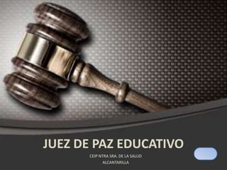 JUEZ DE PAZ EDUCATIVO
CEIP NTRA SRA. DE LA SALUD
ALCANTARILLA

 