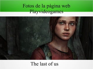 Fotos de la página web
Playvideogames
The last of us
 