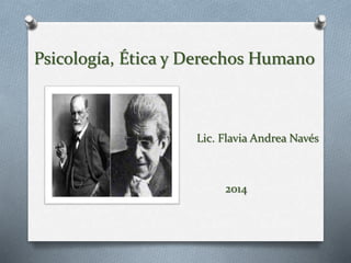Psicología, Ética y Derechos Humano 
Lic. Flavia Andrea Navés 
2014 
 