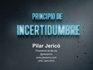 @pilarjerico
Pilar Jericó
Presidenta de Be-Up
@pilarjerico
www.pilarjerico.com
APD, abril 2015
 