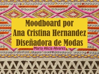 Moodboard por
Ana Cristina Hernandez
Diseñadora de ModasMaria Alicia Alvarez
 