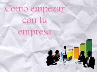 Como empezar
con tu
empresa
 