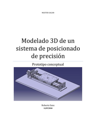 MASTER SAGAN
Modelado 3D de un
sistema de posicionado
de precisión
Prototipo conceptual
Roberto Sanz
11/07/2018
 