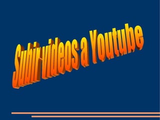 Subir videos a Youtube 