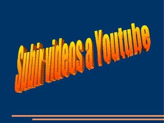 Subir videos a Youtube 