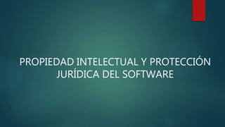 PROPIEDAD INTELECTUAL Y PROTECCIÓN
JURÍDICA DEL SOFTWARE
 