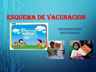 ESQUEMA DE VACUNACION
ENFERMEDADES
PREVENIBLES
 