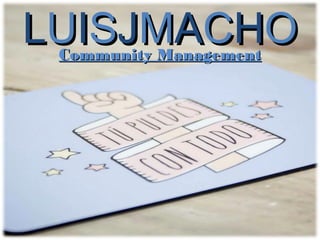LUISJMACHO
Community Management

 
