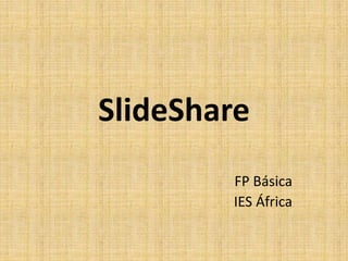 SlideShare
FP Básica
IES África
 