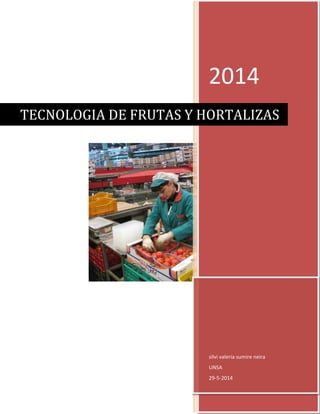 2014
silvi valeria sumire neira
UNSA
29-5-2014
TECNOLOGIA DE FRUTAS Y HORTALIZAS
 