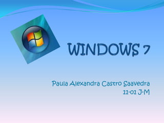 WINDOWS 7 Paula Alexandra Castro Saavedra 11-01 J-M 