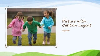 Picture with
Caption Layout
Caption
 