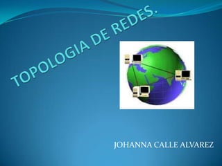 TOPOLOGIA DE REDES.  JOHANNA CALLE ALVAREZ 