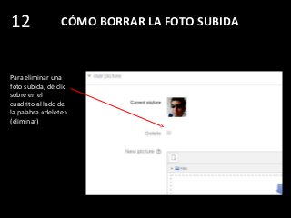 CÓMO BORRAR LA FOTO SUBIDA
Para eliminar una
foto subida, dé clic
sobre en el
cuadrito al lado de
la palabra «delete»
(eliminar)
12
 