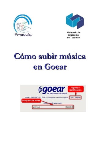 Ministerio de
             Educación
            de Tucumán




Cómo subir música
   en Goear
 
