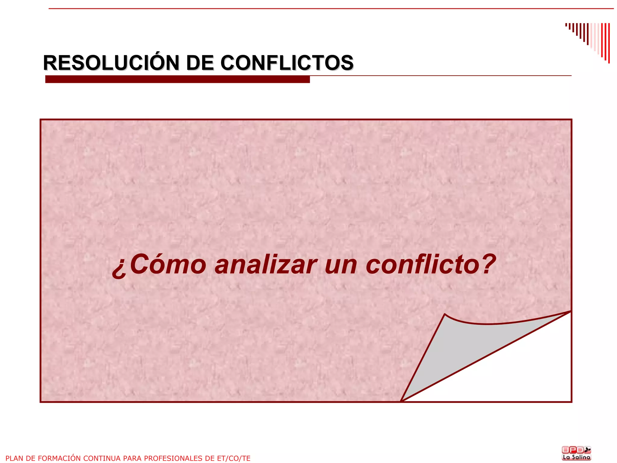 RESOLUCIÓN DE CONFLICTOS

¿Cómo analizar un conflicto?

PLAN DE FORMACIÓN CONTINUA PARA PROFESIONALES DE ET/CO/TE

 