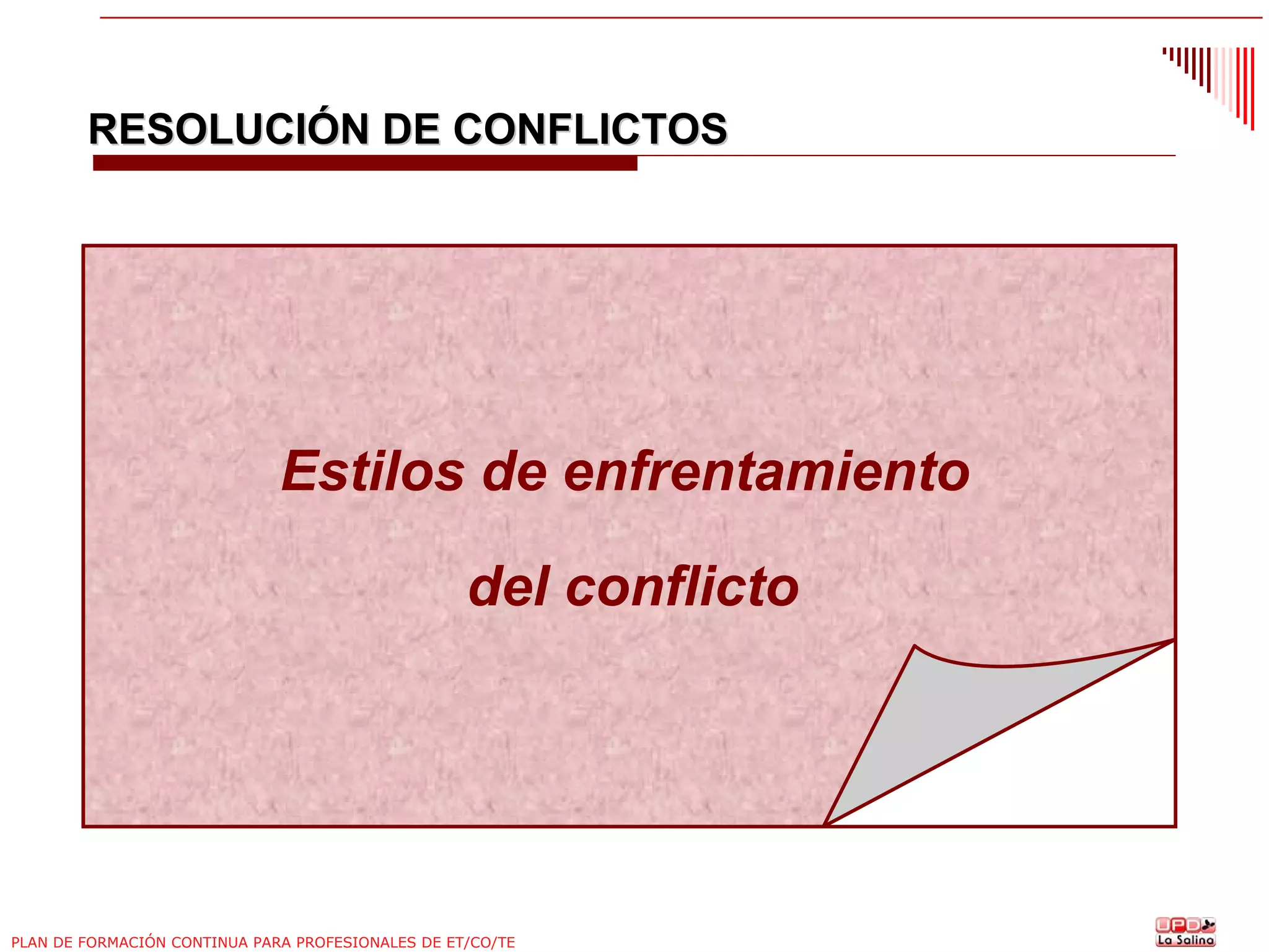 RESOLUCIÓN DE CONFLICTOS

Estilos de enfrentamiento
del conflicto

PLAN DE FORMACIÓN CONTINUA PARA PROFESIONALES DE ET/CO/TE

 
