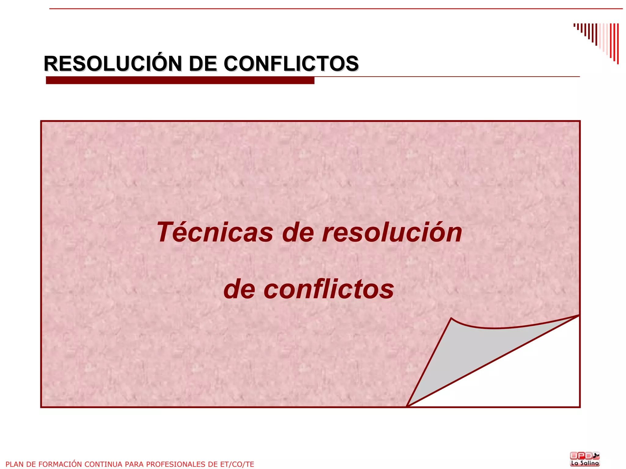 RESOLUCIÓN DE CONFLICTOS

Técnicas de resolución
de conflictos

PLAN DE FORMACIÓN CONTINUA PARA PROFESIONALES DE ET/CO/TE

 